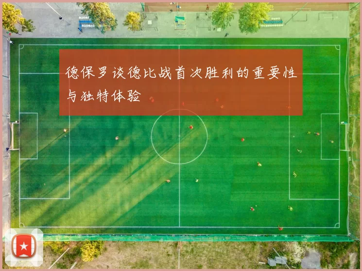 德保罗谈德比战首次胜利的重要性与独特体验