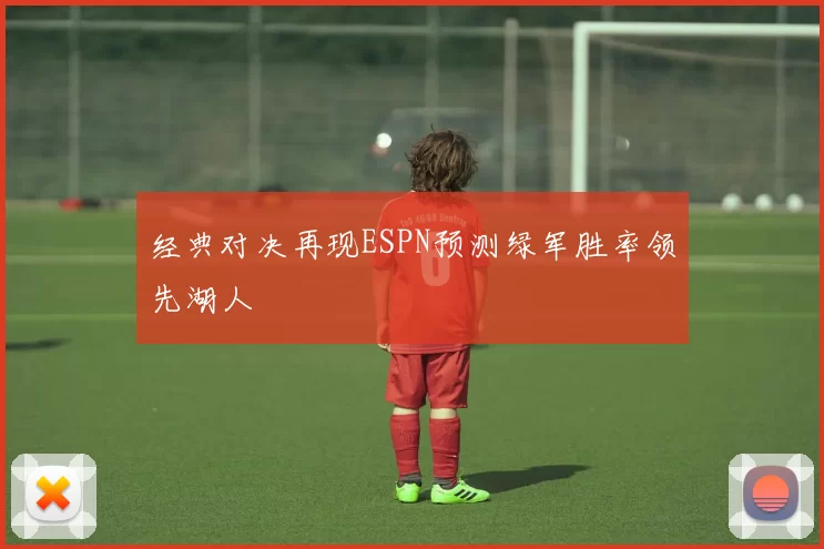 经典对决再现ESPN预测绿军胜率领先湖人